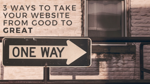 3 ways to take your website from good to great